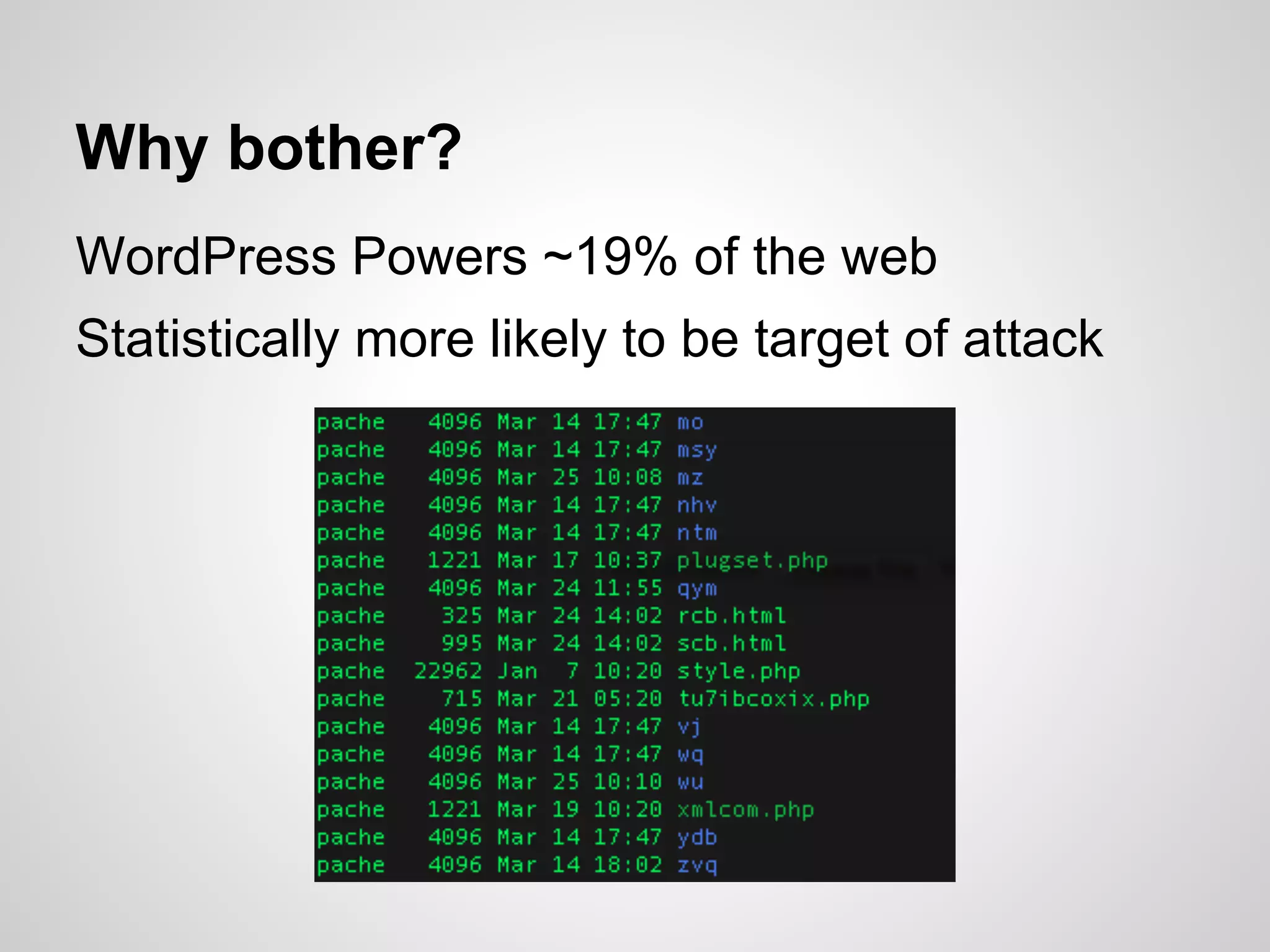 WordPress Powers ~19% of the web
Why bother?
Statistically more likely to be target of attack
 
