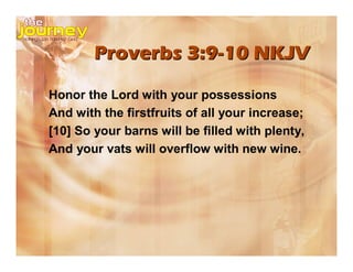 Proverbs 3:9-10 NKJV

Honor the Lord with your possessions
And with the firstfruits of all your increase;
[10] So your barns will be filled with plenty,
And your vats will overflow with new wine.
 