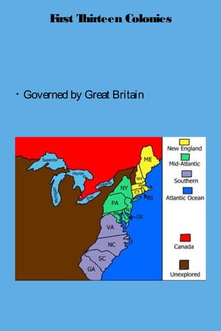 First Thirteen Colonies
• Governed by Great Britain
 