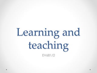 Learning and 
teaching 
EV681/2 
 