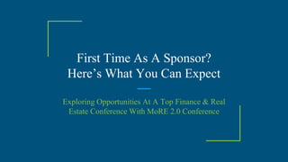 First Time As A Sponsor?
Here’s What You Can Expect
Exploring Opportunities At A Top Finance & Real
Estate Conference With MoRE 2.0 Conference
 