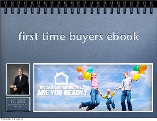 first time buyers ebook




          Jody Thompson
          416.450.5900
       Remax Professionals Inc,
             Brokerage




Wednesday, 9 January, 13
 