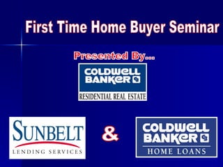 First Time Home Buyer Seminar Presented By... & 