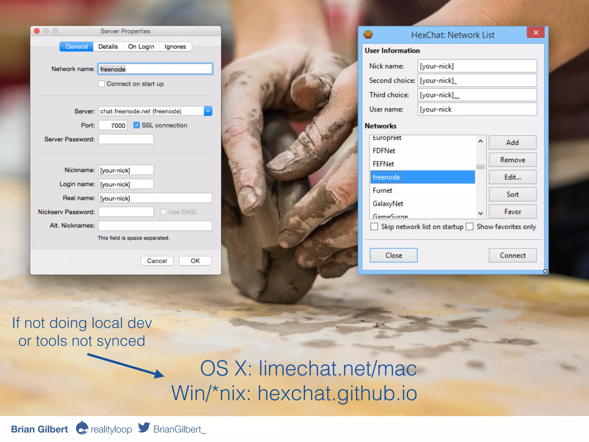OS X: limechat.net/mac 
Win/*nix: hexchat.github.io
If not doing local dev
or tools not synced
Brian Gilbert Ə realityloop BrianGilbert_
 
