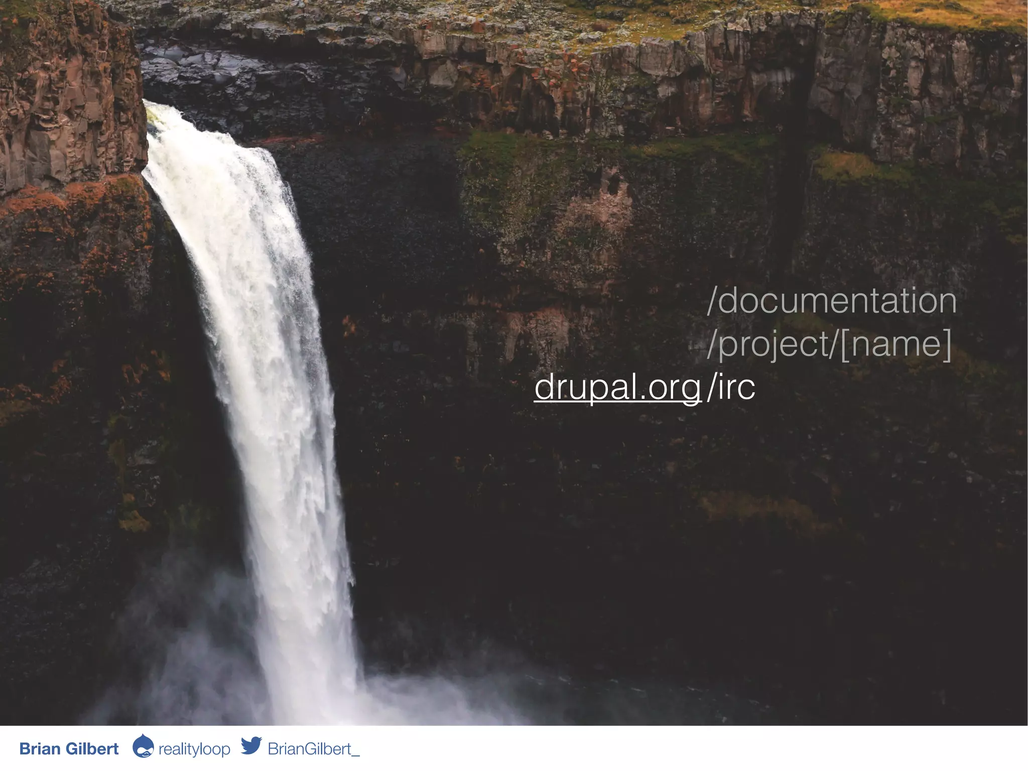 drupal.org
/documentation
/project/[name]
/irc
Brian Gilbert Ə realityloop BrianGilbert_
 