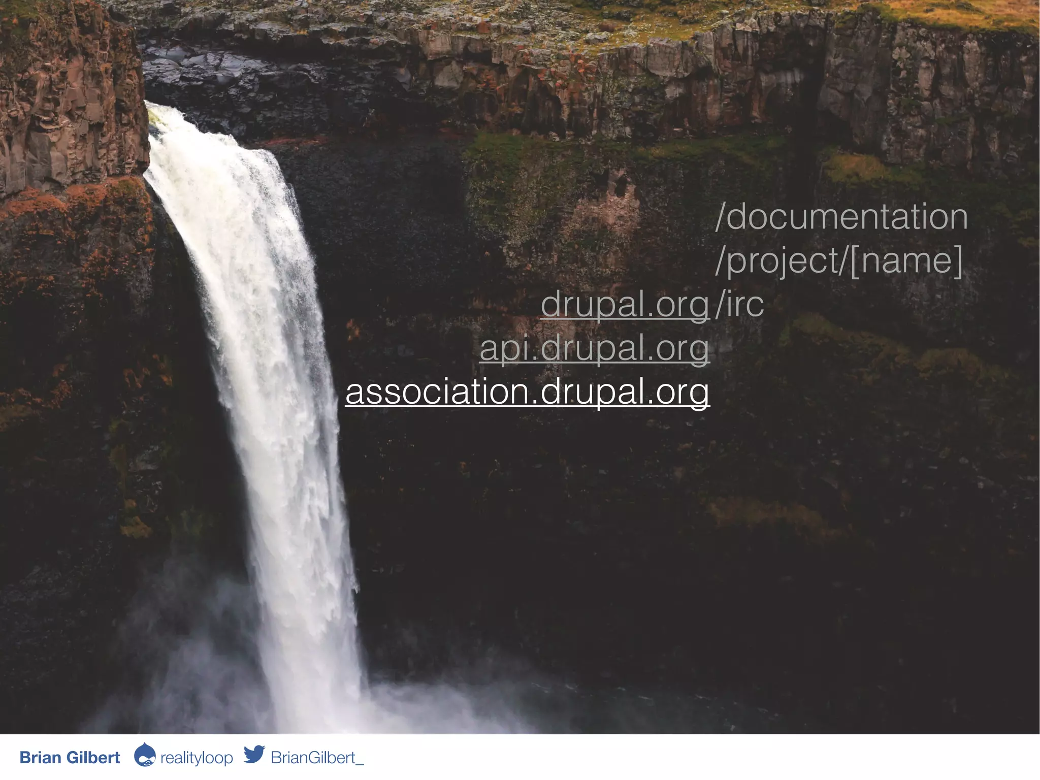 drupal.org
api.drupal.org
association.drupal.org
/documentation
/project/[name]
/irc
Brian Gilbert Ə realityloop BrianGilbert_
 