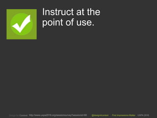 @design4context First Impressions Matter UXPA 2016http://www.uxpa2016.org/sessionsurvey?sessionid=66
Instruct at the
point of use.8
 