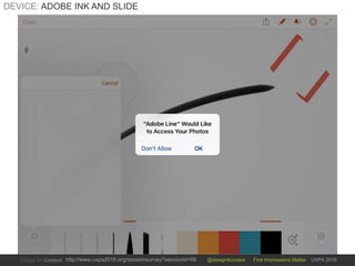 @design4context First Impressions Matter UXPA 2016http://www.uxpa2016.org/sessionsurvey?sessionid=66
DEVICE: ADOBE INK AND SLIDE
 