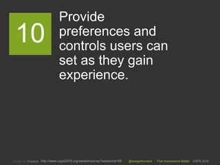 @design4context First Impressions Matter UXPA 2016http://www.uxpa2016.org/sessionsurvey?sessionid=66
Provide
preferences and
controls users can
set as they gain
experience.
10
 