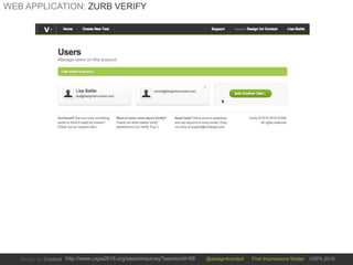 @design4context First Impressions Matter UXPA 2016http://www.uxpa2016.org/sessionsurvey?sessionid=66
WEB APPLICATION: ZURB VERIFY
 