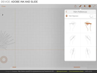 @design4context First Impressions Matter UXPA 2016http://www.uxpa2016.org/sessionsurvey?sessionid=66
DEVICE: ADOBE INK AND SLIDE
 