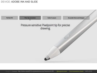 @design4context First Impressions Matter UXPA 2016http://www.uxpa2016.org/sessionsurvey?sessionid=66
DEVICE: ADOBE INK AND SLIDE
 