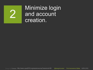 @design4context First Impressions Matter UXPA 2016http://www.uxpa2016.org/sessionsurvey?sessionid=66
Minimize login
and account
creation.
2
 