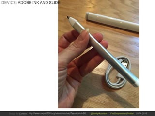 @design4context First Impressions Matter UXPA 2016http://www.uxpa2016.org/sessionsurvey?sessionid=66
DEVICE: ADOBE INK AND SLIDE
 