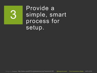 @design4context First Impressions Matter UXPA 2016http://www.uxpa2016.org/sessionsurvey?sessionid=66
Provide a
simple, smart
process for
setup.
3
 