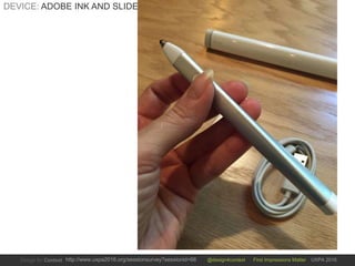 @design4context First Impressions Matter UXPA 2016http://www.uxpa2016.org/sessionsurvey?sessionid=66
DEVICE: ADOBE INK AND SLIDE
 