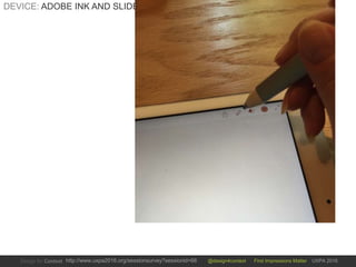 @design4context First Impressions Matter UXPA 2016http://www.uxpa2016.org/sessionsurvey?sessionid=66
DEVICE: ADOBE INK AND SLIDE
 