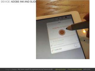 @design4context First Impressions Matter UXPA 2016http://www.uxpa2016.org/sessionsurvey?sessionid=66
DEVICE: ADOBE INK AND SLIDE
 