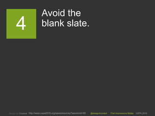 @design4context First Impressions Matter UXPA 2016http://www.uxpa2016.org/sessionsurvey?sessionid=66
Avoid the
blank slate.4
 