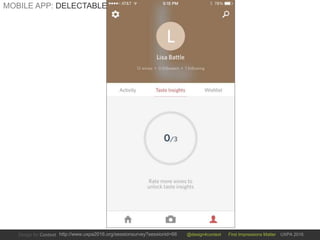 @design4context First Impressions Matter UXPA 2016http://www.uxpa2016.org/sessionsurvey?sessionid=66
MOBILE APP: DELECTABLE
 