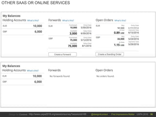 @design4context First Impressions Matter UXPA 2016http://www.uxpa2016.org/sessionsurvey?sessionid=66 56
OTHER SAAS OR ONLINE SERVICES
No forwards found. No orders found.
 