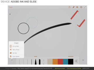@design4context First Impressions Matter UXPA 2016http://www.uxpa2016.org/sessionsurvey?sessionid=66
DEVICE: ADOBE INK AND SLIDE
 