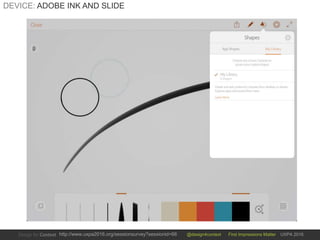 @design4context First Impressions Matter UXPA 2016http://www.uxpa2016.org/sessionsurvey?sessionid=66
DEVICE: ADOBE INK AND SLIDE
 