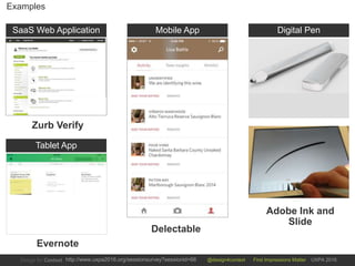 @design4context First Impressions Matter UXPA 2016http://www.uxpa2016.org/sessionsurvey?sessionid=66
Examples
SaaS Web Application
Zurb Verify
Tablet App
Evernote
Mobile App
Delectable
Digital Pen
Adobe Ink and
Slide
 