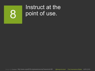 @design4context First Impressions Matter UXPA 2016http://www.uxpa2016.org/sessionsurvey?sessionid=66
Instruct at the
point of use.8
 