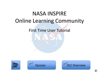 NASA INSPIRE Online Learning Community  First Time User Tutorial Play All Skip To: Skip To: Quizzes OLC Overview 
