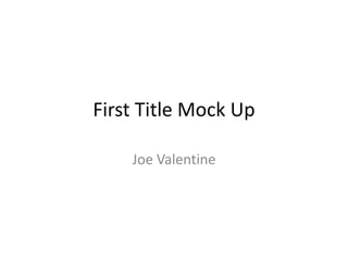 First Title Mock Up  Joe Valentine  