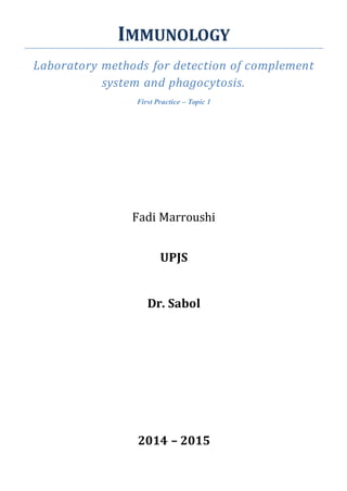IMMUNOLOGY
Laboratory methods for detection of complement
system and phagocytosis.
First Practice – Topic 1
Fadi Marroushi
UPJS
Dr. Sabol
2014 – 2015
 