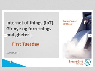 Internet of things (IoT)
Gir nye og forretnings
muligheter !

First Tuesday
21januar 2014

Fremtiden er
elektrisk

 