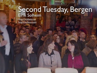 Second Tuesday, Bergen
Eirik Solheim
http://nrkbeta.no
http://eirikso.com
 