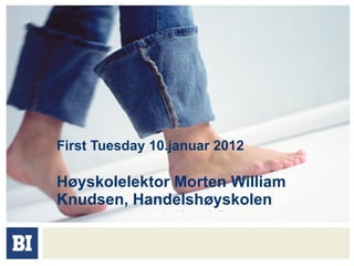 First Tuesday 10.januar 2012 Høyskolelektor Morten William Knudsen, Handelshøyskolen BI, Kunsthøyskolen i Bergen - KHIB 