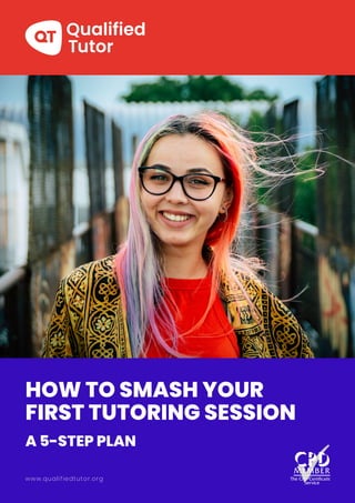 www.qualifiedtutor.org
HOW TO SMASH YOUR
FIRST TUTORING SESSION
A 5-STEP PLAN
 