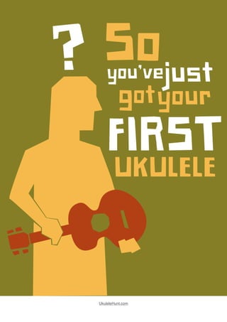 So You’ve Just Got Your First Ukulele
UkuleleHunt.com
 