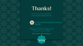 CREDITS: This presentation template was created
by Slidesgo, including icons by Flaticon, and
infographics & images by Freepik.
Thanks!
Do you have any questions?
yomnamahmoud@gmail.com
(1) Yomna Mahmoud Ibrahim Hassan |
LinkedIn
Please keep this slide for attribution.
‫وداعا‬
 