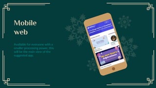 Desktop
Software
Available for everyone with a
smaller processing power, this
will be the main view of the
suggested app.
Mobile
web
 