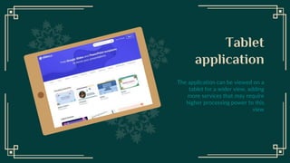 Desktop
Software
The application can be viewed on a
tablet for a wider view, adding
more services that may require
higher processing power to this
view
Tablet
application
 