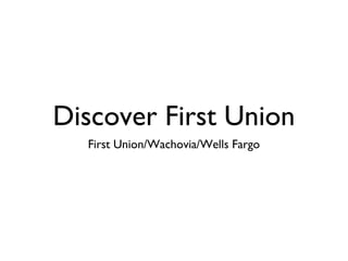 Discover First Union
First Union/Wachovia/Wells Fargo
 