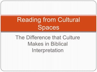 Reading from Cultural
      Spaces
The Difference that Culture
    Makes in Biblical
      Interpretation
 