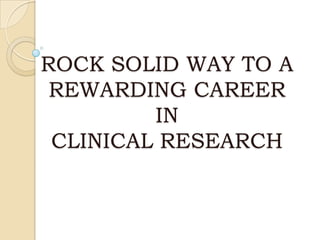 ROCK SOLID WAY TO A
 REWARDING CAREER
         IN
 CLINICAL RESEARCH
 