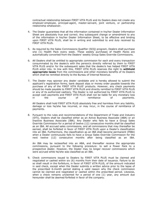 contractual relationship between FIRST VITA PLUS and its Dealers does not create any
   employer-employee, principal-agent, master-servant, joint venture, or partnership
   relationship whatsoever.

4. The Dealer guarantees that all the information contained in his/her Dealer Information
   Sheet are absolutely true and correct. Any subsequent change or amendment to any
   of the information in his/her Dealer Information Sheet, to be effective and binding
   upon FIRST VITA PLUS, shall be in writing and submitted to and duly received by
   FIRST VITA PLUS.

5. As required by the Sales Commissions Qualifier (SCQ) program, Dealers shall purchase
   one (1) Health Pack every week. These weekly purchases of Health Packs are
   automatically converted from the Dealers' weekly Group Sales Override Commissions.

6. All Dealers shall be entitled to appropriate commission for each and every transaction
   consummated by the dealer/s with the person/s directly referred by them to FIRST
   VITA PLUS and/or for the subsequent sales that the dealer/s has helped FIRST VITA
   PLUS enter into. In line with this, FIRST VITA PLUS reserves the right to withhold
   appropriate taxes from the commissions and other monetary benefits of its Dealers
   which shall be remitted directly to the Bureau of Internal Revenue.

7. The Dealer may sponsor any dealer candidate and is hereby allowed to submit the
   applicant's registration forms, bank deposit slips or money order payable towards the
   purchase of any of the FIRST VITA PLUS' products. However, any check payments
   should be made payable to FIRST VITA PLUS and directly remitted to FIRST VITA PLUS
   or any of its authorized cashiers. The Dealer is not authorized by FIRST VITA PLUS to
   accept cash payments and FIRST VITA PLUS shall not be liable for any monetary loss
   in         the         course        of         remittance        of        payments.

   All Dealers shall hold FIRST VITA PLUS absolutely free and harmless from any liability,
   damage or loss he/she has incurred, or may incur, in the course of remittance of
   payments.

8. Pursuant to the rules and recommendations of the Department of Trade and Industry
   (DTI), Dealers shall be classified either as an Active Business Associate (ABA) or an
   Inactive Business Associate (IBA). Any Dealer who fails to have a Group Sales
   Override Commission for a period of twelve (12) consecutive months shall be classified
   as an IBA. All accrued sales commissions, and all commissions that may thereafter be
   earned, shall be forfeited in favor of FIRST VITA PLUS upon a Dealer's classification
   into an IBA. Furthermore, the classification as an IBA shall become permanent (PIBA)
   when a Dealer continuously fails to have a Group Sales Override Commission for the
   next twelve (12) consecutive months after being classified as an IBA.

   An IBA may be reclassified into an ABA, and thereafter receive the appropriate
   commissions, pursuant to the following procedure: to sell a Power Pack to a
   prospective dealer. However, the Dealer may no longer recover commissions which
   were accrued while he/she was classified as an IBA.

9. Check commissions issued to Dealers by FIRST VITA PLUS must be claimed and
   negotiated or cashed within six (6) months from their date of issuance. Failure to do
   so shall result in the forfeiture, in favor of FIRST VITA PLUS, of the amount indicated
   in said check, except when the Dealer submits a written advice prior to the lapse of
   the prescribed 6-month period stating a valid reason why the check commission
   cannot be claimed and negotiated or cashed within the prescribed period. Likewise,
   when a check remains unclaimed for a period of one (1) year, any amount due
   hereunder shall be deemed forfeited in favor of the company.
 