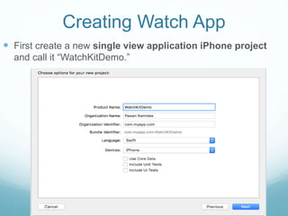 Creating Watch App
 First create a new single view application iPhone project
and call it “WatchKitDemo.”
 