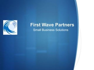 First Wave Partners
 Small Business Solutions
 