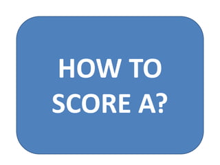 HOW TO  SCORE A? 