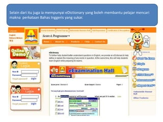SelaindariitujugaiamempunyaieDictionary yang bolehmembantupelajarmencarimaknaperkataanBahasInggeris yang sukar.