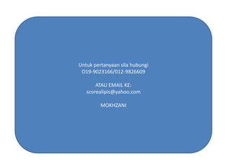 UntukpertanyaansilahubungiO19-9023166/012-9826609ATAU EMAIL KE:scorealipis@yahoo.comMOKHZANI