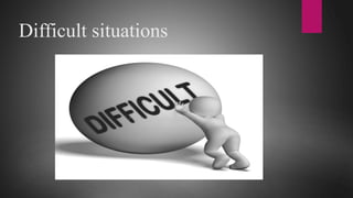 Difficult situations
 
